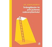 Imbogateste-te prin puterea subconstientului - Dr. Joseph Murphy, Biblioterapia, Editie in limba romana