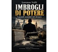 IMBROGLI DI POTERE: I grandi scandali del denaro