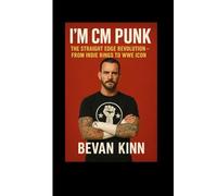 I'mCM Punk: The Straight Edge Revolution - From Indie Rings to WWE Icon