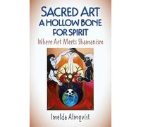 Imelda Almqvist Sacred Art - A Hollow Bone for Spirit (Tascabile)