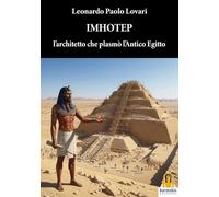 Imhotep. L'architetto che plasmò l'antico Egitto