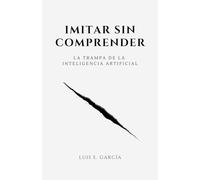 Imitar sin comprender: La trampa de la inteligencia artificial