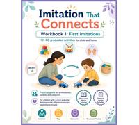 Imitation That Connects: Workbook 1: First Imitations - 60 Graduated Activities for Children with Autism and Developmental Differences at Home and in Therapy