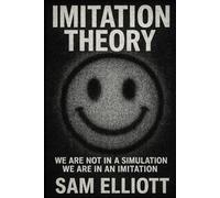 Imitation Theory: We Are Not in a Simulation. We Are in an Imitation.