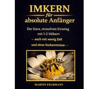 Imkern für absolute Anfänger: Der klare, stressfreie Einstieg mit 1-2 Völkern - auch mit wenig Zeit und ohne Vorkenntnisse