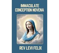 IMMACULATE CONCEPTION NOVENA: Spiritual Legacy, biography and Nine Day prayer to Immaculate Conception