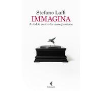 Immagina. Antidoti contro la rassegnazione