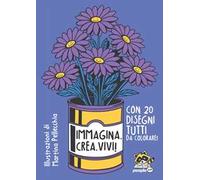 Immagina. Crea. Vivi! Ediz. illustrata