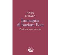 Immagina di baciare Pete. Prediche e acqua minerale