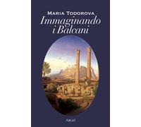 Immaginando i Balcani - Todorova Maria