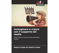 Immaginare e creare con il supporto dei media: Pratiche di lettura e produzione di testi nell'ambiente scolastico