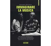 Immaginare la musica. Per un'estetica fenomenologica della composizione co...
