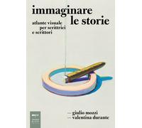 Immaginare le storie. Atlante visuale per scrittrici e scrittori