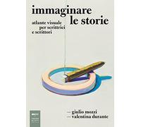 Immaginare le storie. Atlante visuale per scrittrici e scrittori