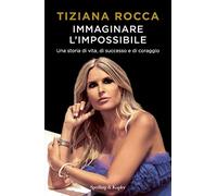 Immaginare l'impossibile. Una storia di vita, di successo e di coraggio