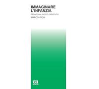 Immaginare l'infanzia. Pedagogia, gioco, creatività - Giosi Marco