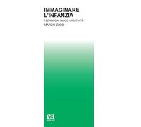 Immaginare l'infanzia. Pedagogia, gioco, creatività - Giosi Marco