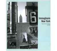 Immaginare New York. Fotografie della collezione del MoMA. Catalogo della mostra (Madrid-Rovereto-Dublino). Ediz. illustrata