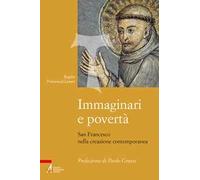 Immaginari e povertà. San Francesco nella creazione contemporanea. Nuova ediz.