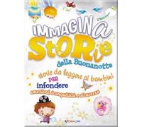 Immaginastorie della buonanotte. Storie da leggere ai bambini per infondere emozioni, tranquillità e sicurezza. Ediz. illustrata