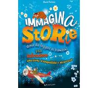 Immaginastorie. Storie da leggere ai bambini per infondere emozioni, tranquillità e sicurezza. Ediz. a colori