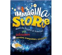 Immaginastorie. Storie da leggere ai bambini per infondere emozioni, tranquillità e sicurezza. Ediz. illustrata