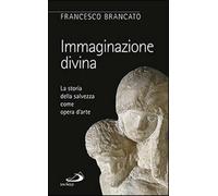 Immaginazione divina. La storia della salvezza come opera d'arte - Brancat...