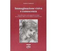 Immaginazione visiva e conoscenza. Teoria della visione e pratica figurativa nei trattati di Leon Battisti Alberti, Lorenzo Ghiberti, Leonardo da Vinci