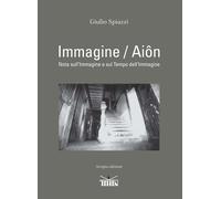 Immagine/aiôn. Nota sull'immagine e sul tempo dell'immagine - Spiazzi Giulio