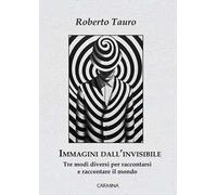 Immagini dall'invisibile. Tre modi diversi per raccontarsi e raccontare il mondo
