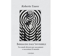 Immagini dall'invisibile. Tre modi diversi per raccontarsi e raccontare il mondo