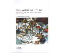 Immagini del cibo. Opere e iconografie della cucina e della mensa nelle ar...