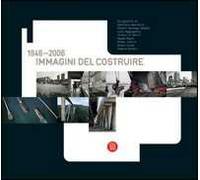 Immagini del costruire 1946-2006. Ediz. italiana e inglese