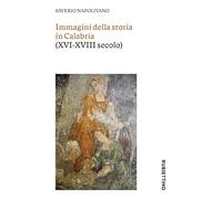 Libri Saverio Napolitano - Immagini Della Storia In Calabria (XVI-XVIII Secolo)