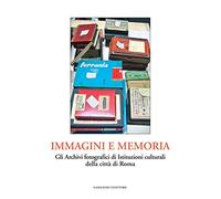 Immagini e memoria. Gli archivi fotografici di istituzioni culturali della città di Roma