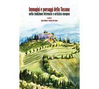 Immagini e paesaggi della Toscana nella tradizione letteraria e artistica ...