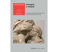 Immagini e reliquie. Prospettive teologiche e rappresentazioni visive nell’Europa del XVI secolo