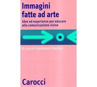 Immagini fatte ad arte. Idee ed esperienze per educare alla comunicazione ...