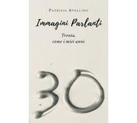 Immagini parlanti. Trenta, come i miei anni. di Patrizia Avellino, 2019, Youc