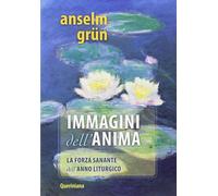 Immagini per l'anima. La forza sanante dell'anno liturgico - Grün Anselm