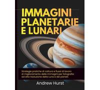 Immagini Planetarie E Lunari: Strategie pratiche di cattura e flussi di la...