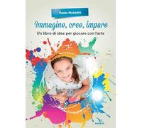 Immagino, creo, imparo. Un libro di idee per giocare con l'arte