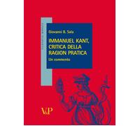 Immanuel Kant, critica della ragion pratica. Un commento - Sala Giovanni B.