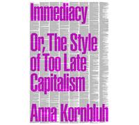 Anna Kornbluh Immediacy, or The Style of Too Late Capitalism (Tascabile)