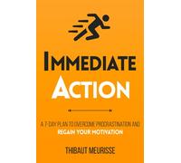 Immediate Action: A 7-Day Plan to Overcome Procrastination and Regain Your Motivation
