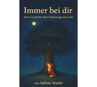 Immer bei dir: Eine Geschichte über Erinnerung und Liebe