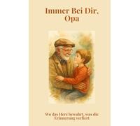 Immer bei dir, Opa: Wo das Herz bewahrt, was das Gedächtnis vergisst - Eine Geschichte für alle Generationen.