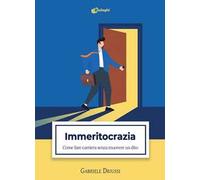 Immeritocrazia. Come fare carriera senza muovere un dito