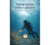 Immersione sotto i ghiacci: Manuale per esperienze da brivido