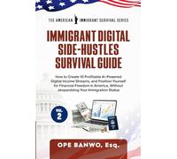 Immigrant Digital Side-Hustles Survival Guide: Volume II: How to Create 10 Ai-Powered Digital Income Streams, and Position Yourself for Financial ... Without Jeopardizing Your Immigration Status